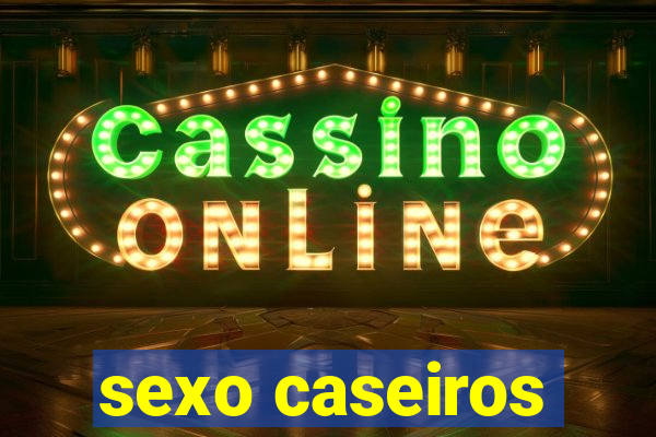 sexo caseiros